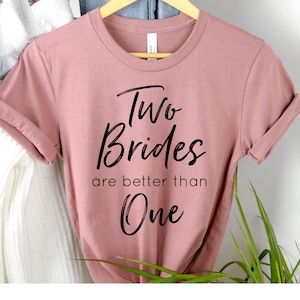 Two Brides Are Better Than One Lesbian Wedding Gift, Lesbian Engagement,  Lesbian Shirt, Engayged Bachelorette Party, lgbtq shirt, pride Tee