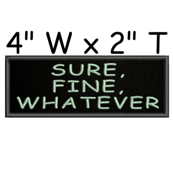 Sure Fine Whatever - 4 inch Embroidered Patch Iron-On or Sew-On Decorative Embroidery Patches - Funny Humor Sarcastic- Biker Badge Emblem - Novelty