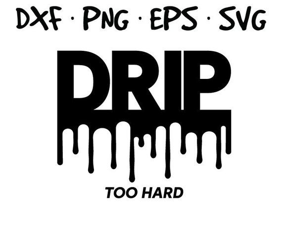 drip too hard drip too hard