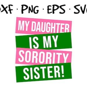 May include: Pink and green graphic text design that reads "My daughter is my sorority sister!"