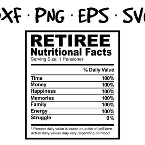 May include: A black and white graphic with the words "DXF, PNG, EPS, SVG" at the top. Below is a "RETIREE Nutritional Facts" label, listing daily values for time, money, happiness, memories, family, energy, and struggle.
