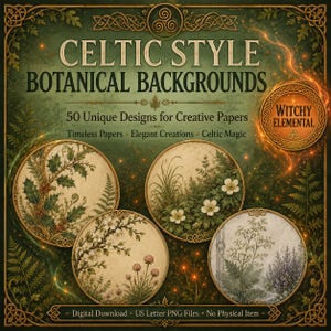 May include: A digital collection of 50 Celtic style botanical backgrounds featuring text that reads Celtic Style Botanical Backgrounds, 50 Unique Designs for Creative Papers, Timeless Papers, Elegant Creations, Celtic Magic, and Witchy Elemental.