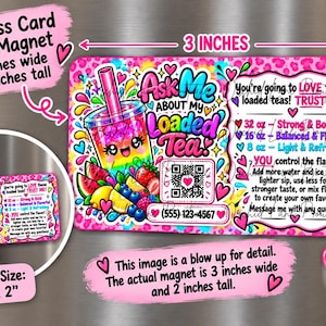 May include: A rectangular business card size magnet measuring 3 inches wide by 2 inches tall. The design features a colorful drink illustration, the text Ask Me About My Loaded Tea, a QR code, and instructions for mixing tea flavors.
