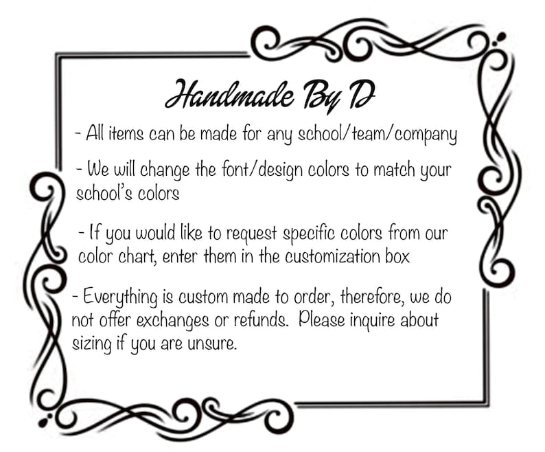 May include: A white background with a black frame and decorative flourishes. The text reads "Handmade By D" and details custom order options for schools, teams, and companies, including color and design customization.