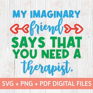 May include: A digital design with the text "MY IMAGINARY friend SAYS THAT YOU NEED A therapist." The words are in blue and green, with red heart-shaped arrows. The bottom of the image has text that says "SVG + PNG + PDF DIGITAL FILES."