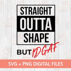 Straight Outta Shape But IDGAF svg Funny Fitness - SVG - Shirt - Cricut Silhouette