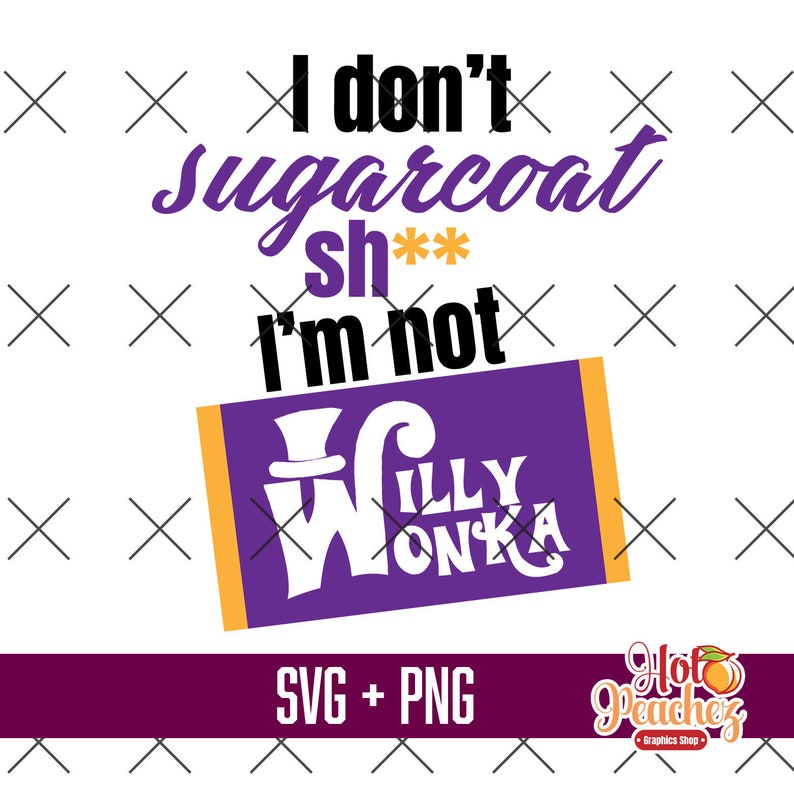 I Don T Sugarcoat Sh I M Not Willy Wonka Humor Etsy