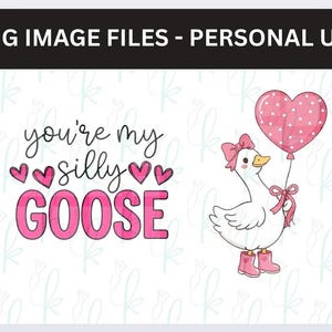 May include: A digital graphic with the text "you're my silly GOOSE" in black and pink. A cartoon goose wearing pink boots and a bow holds a pink heart-shaped balloon. The image is labeled "PNG IMAGE FILES - PERSONAL USE".