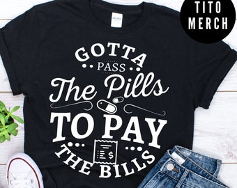 Gotta Pass The Pills To Pay The Bills Nurse Shirt, Nurse Life shirt