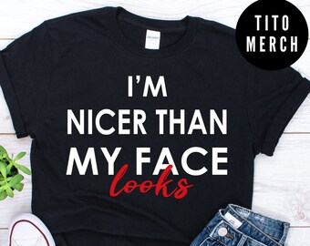i am nicer than my face looks shirt