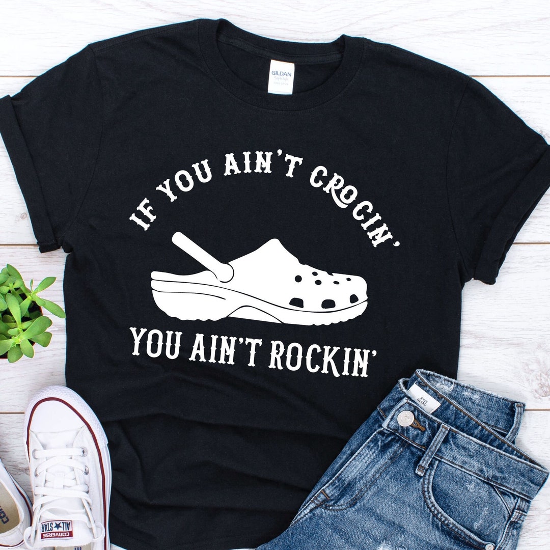 If You Aint Crocin You Aint Rockin Shirt - Etsy