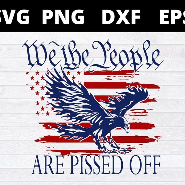We The People Are Pissed Off svg eagle American Flag svg files for cricut