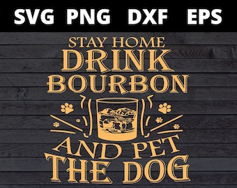 Quédate en casa, bebe bourbon y acaricia al perro. Divertidos archivos SVG para Cricut para amantes del vino y los perros.