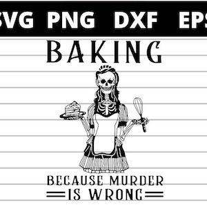 May include: Black and white illustration of a skeleton wearing a dress and apron, holding a whisk and a plate with a slice of cake. The text "Baking because murder is wrong" is below the image.