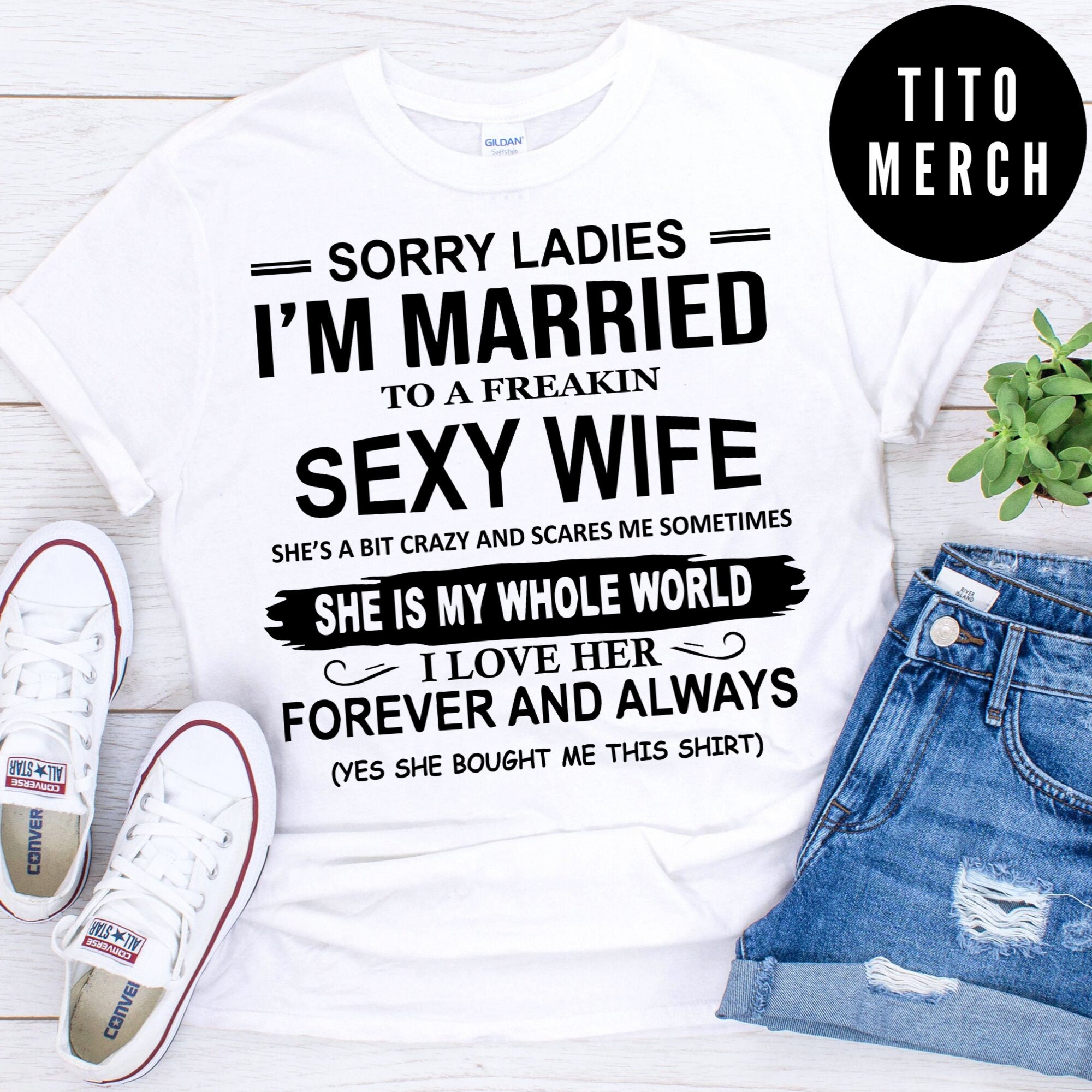Sorry Ladies I'm Married to a Freakin Sexy Wife Yes She