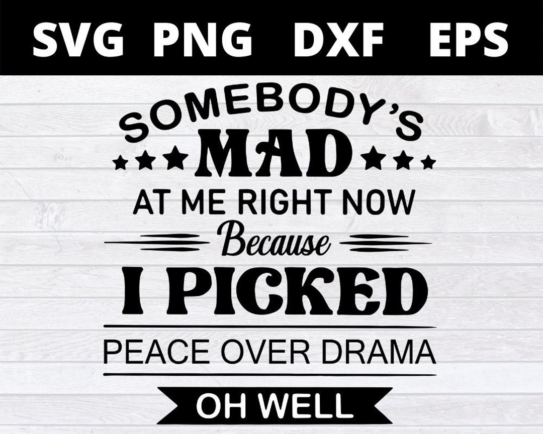 Somebody Mad at Me Right Now Because I Picked Peace Over Drama Etsy Somebody Mad at Me Right Now Because I Picked Peace Over Drama Etsy