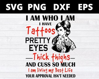 I Am Who I Am I Have Tattoos Pretty Eyes Thick Thighs svg files for cricut