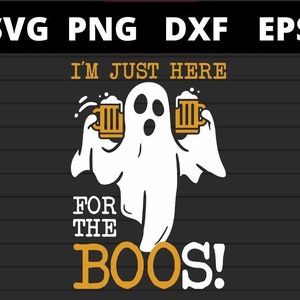 Im Just Here For The Boos Drinking Beer svg, Halloween svg files for cricut