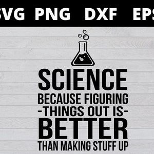 May include: Black and white graphic design with a beaker and the text "SCIENCE BECAUSE FIGURING -THINGS OUT IS- BETTER THAN MAKING STUFF UP"