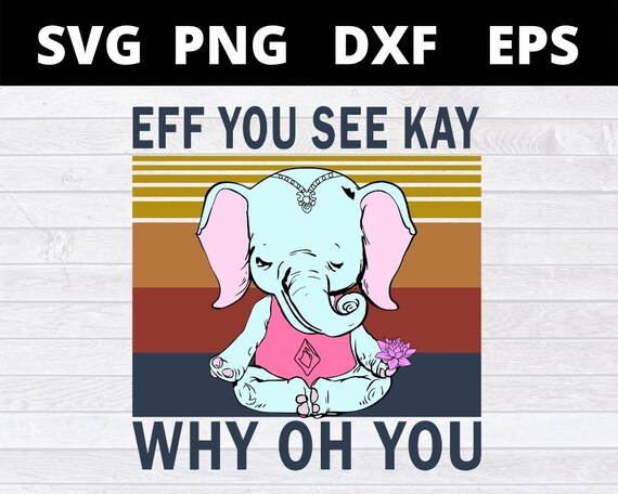 Eff You See Kay Why Oh You Elephant Svg Svg Files for Cricut | Etsy