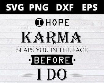 I Hope Karma Slaps You In The Face Before I Do SVG Png Eps Dxf Cricut file