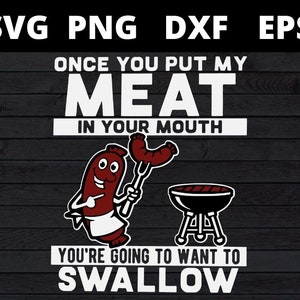 May include: A digital design featuring a cartoon sausage character holding a grilled sausage on a fork, with a barbecue grill. The text reads "ONCE YOU PUT MY MEAT IN YOUR MOUTH YOU'RE GOING TO WANT TO SWALLOW".