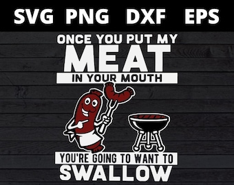 once you put my meat in your mouth svg, funny BBQ meat cooking SVG Png Eps Dxf Cricut file