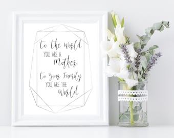 To The World You Are A Mother To Your Family You Are The World PRINTABLE Mothers Day Gift, Gift for Mom, Personalized Mothers Day Gift