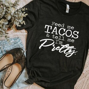 Feed Me Tacos | Women&#39;s Funny Shirt | Gifts for Mom| MomTee | Fun Shirt | Feed Me Tacos and Tell Me I’m Pretty