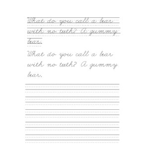 May include: A handwriting worksheet with the question "What do you call a bear with no teeth?" and the answer "A gummy bear." The question and answer are written in cursive.