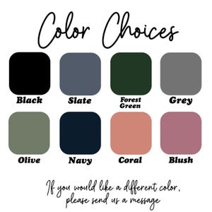 May include: Image displaying color options: Black, Slate, Forest Green, Grey, Olive, Navy, Coral, and Blush. Text reads "Color Choices" and "If you would like a different color, please send us a message."