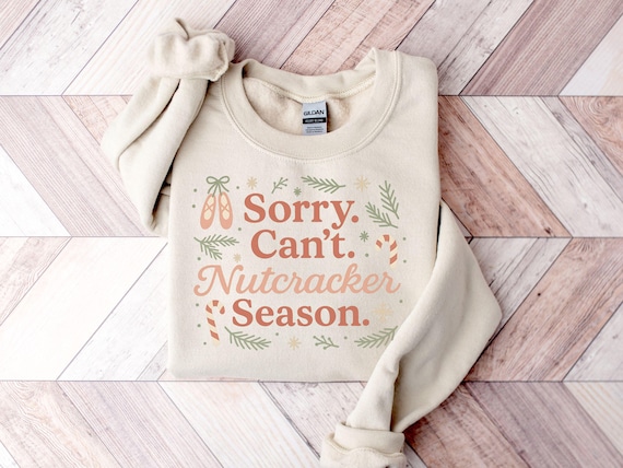 Sorry Can't Nutcracker Season Sweatshirt or Tshirt, Nutcracker Sweatshirt, Preppy Nutcracker Sweater, Christmas Tee, Sugar Plum Fairy Tee