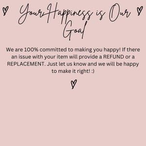 May include: A light pink background with the text "Your Happiness is Our Goal" in a handwritten style. The text below states a commitment to customer satisfaction, offering refunds or replacements for issues, and ends with a heart symbol.
