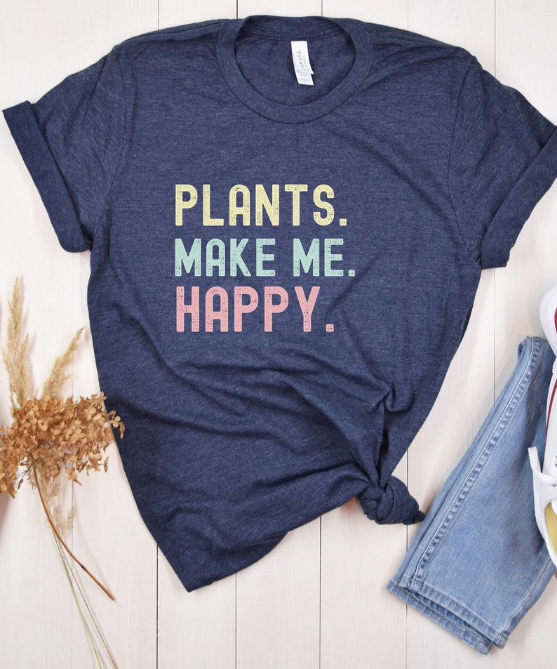 Plants Make Me Happy Shirt, Gardening Tshirt, Plant Lover Shirt