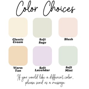 May include: Image displaying six color swatches: Classic Cream, Soft Sage, Blush, Warm Tan, Soft Lavender, and Soft Mint. The text "Color Choices" is at the top, with a message below stating, "If you would like a different color, please send us a message."