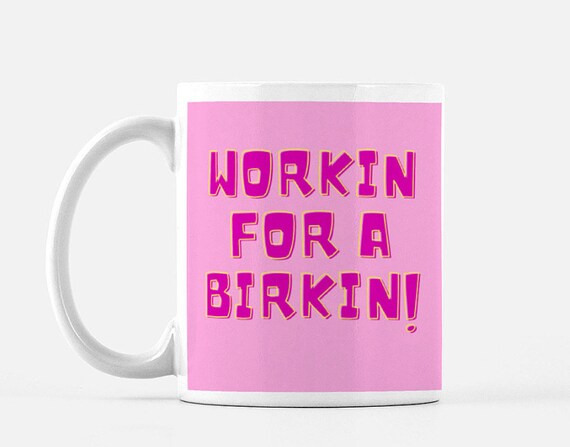 Workin for a Birkin Mug