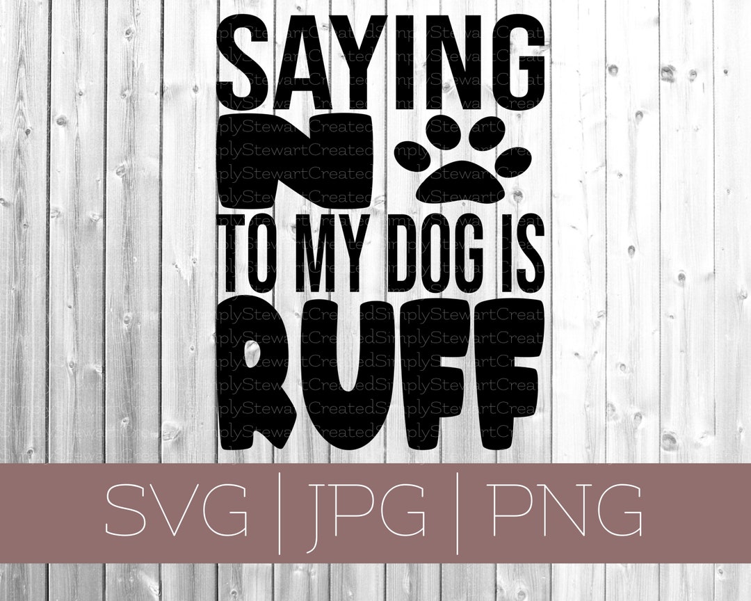 Saying NO to My Dog is RUFF SVG No to My Dog Ruff Dog Etsy