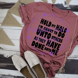 Hold My Halo I&#39;m About to Do Unto Others As They Have Done Unto Me t-shirt