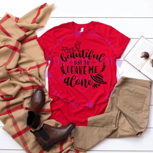 It&#39;s a Beautiful Day to Leave Me Alone T-shirt