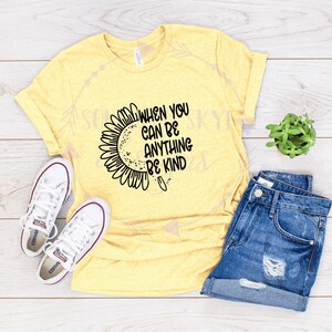 When You Can Be Anything Be Kind T-shirt