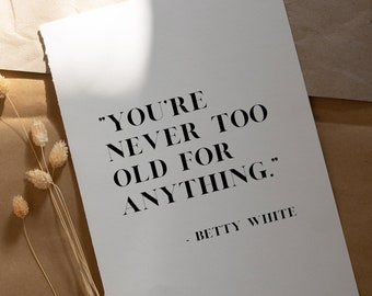 Betty White Quote, Art print, Never too old, inspirational art print poster quote