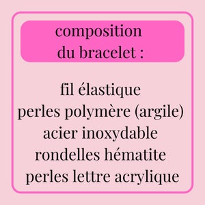 May include: A pink rectangle with the text "composition du bracelet:" in black. Below, the text lists the bracelet's components: elastic thread, polymer beads, stainless steel, hematite washers, and acrylic letter beads.