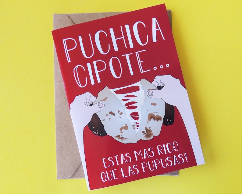 May include: Red card with white text that reads "Puchica Cipote... Estas mas rico que las pupusas!"  A hand is tearing the card to reveal a brown and red food item.