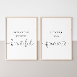 May include: Two framed prints with white backgrounds and black text. The left print says "Every love story is beautiful." The right print says "But ours is my favourite."