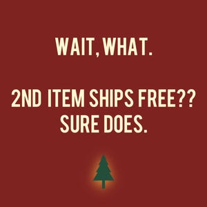 May include: Red background with white text that reads "WAIT, WHAT. 2ND ITEM SHIPS FREE?? SURE DOES." A green Christmas tree silhouette is at the bottom of the image.