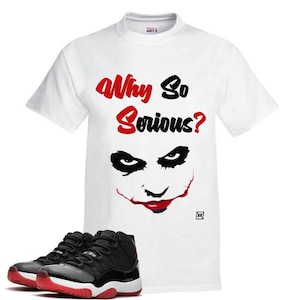 Why So Serious Tee to Match the Jordan 11 Bred Sneakers