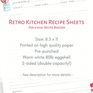 May include: Retro Kitchen Recipe Sheets for 3-ring binders.  Printed on high quality, pre-punched, warm white 80lb eggshell paper.  The sheets are 8.5 x 11 inches and 2-sided for double capacity.