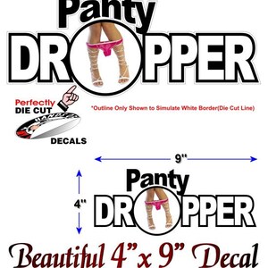 May include: Black and white decal with the text "Panty Dropper" and a woman's legs in a pink thong and heels. The decal is 4 inches by 9 inches.
