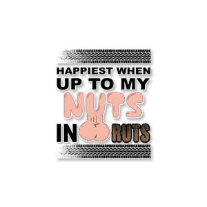 Happiest When Up to My NUTS in RUTS 6&quot; Decal 4x4 Offroad Mudding Truck Box Dirty Mud Off Road Vehicle Vinyl Sticker