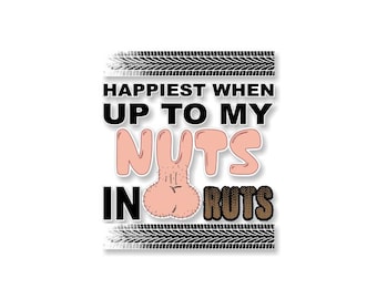 Happiest When Up to My NUTS in RUTS 6" Decal 4x4 Offroad Mudding Truck Box Dirty Mud Off Road Vehicle Vinyl Sticker